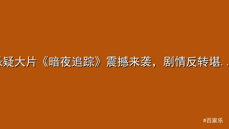 百家乐 - 悬疑大片《暗夜追踪》震撼来袭，剧情反转堪比百家乐博弈 配图1