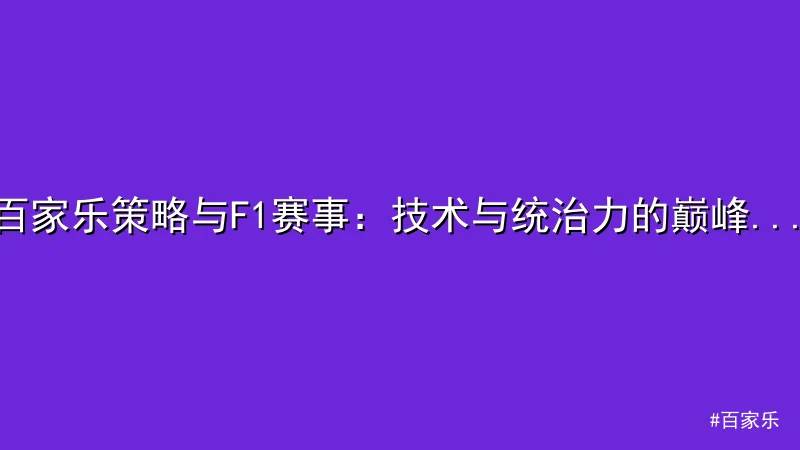 百家乐 - 百家乐策略与F1赛事：技术与统治力的巅峰之战 配图1