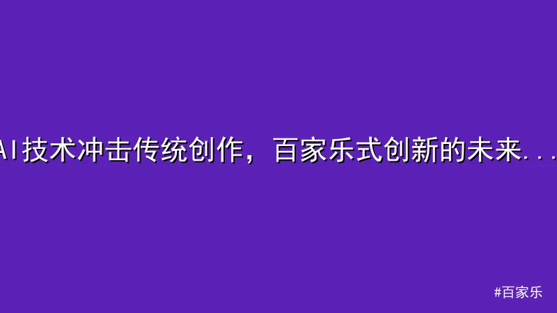 百家乐 - AI技术冲击传统创作，百家乐式创新的未来启示 配图1
